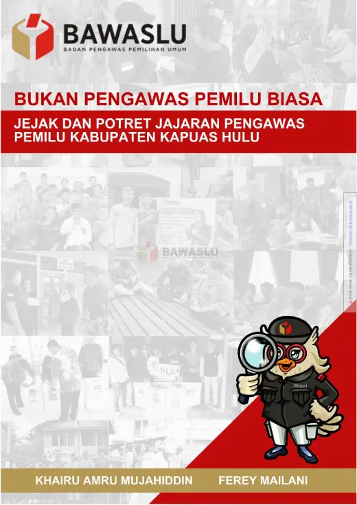 Sampul Bukan Pengawas Pemilu Biasa: Jejak Dan Potret Jajaran Pengawas Pemilu Kabupaten Kapuas Hulu
