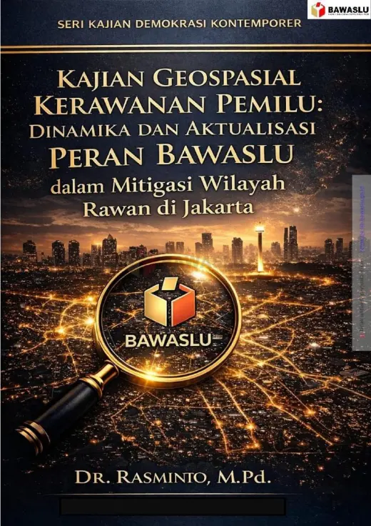 Sampul Kajian Geospasial Kerawanan Pemilu: Dinamika dan Aktualisasi Peran Bawaslu dalam Mitigasi Wilayah Rawan di Jakarta