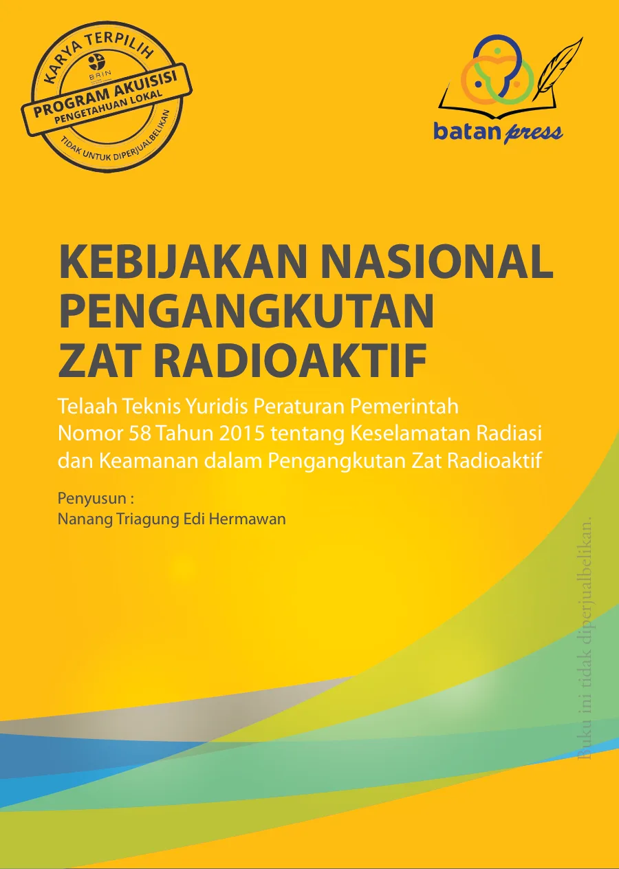 Sampul Kebijakan Nasional Pengangkutan Zat Radioaktif: Telaah Teknis Yuridis Peraturan Pemerintah No.58 Tahun 2015 Tentang Keselamatan Radiasi dan Keamanan dalam Pengangkutan Zat Radioaktif