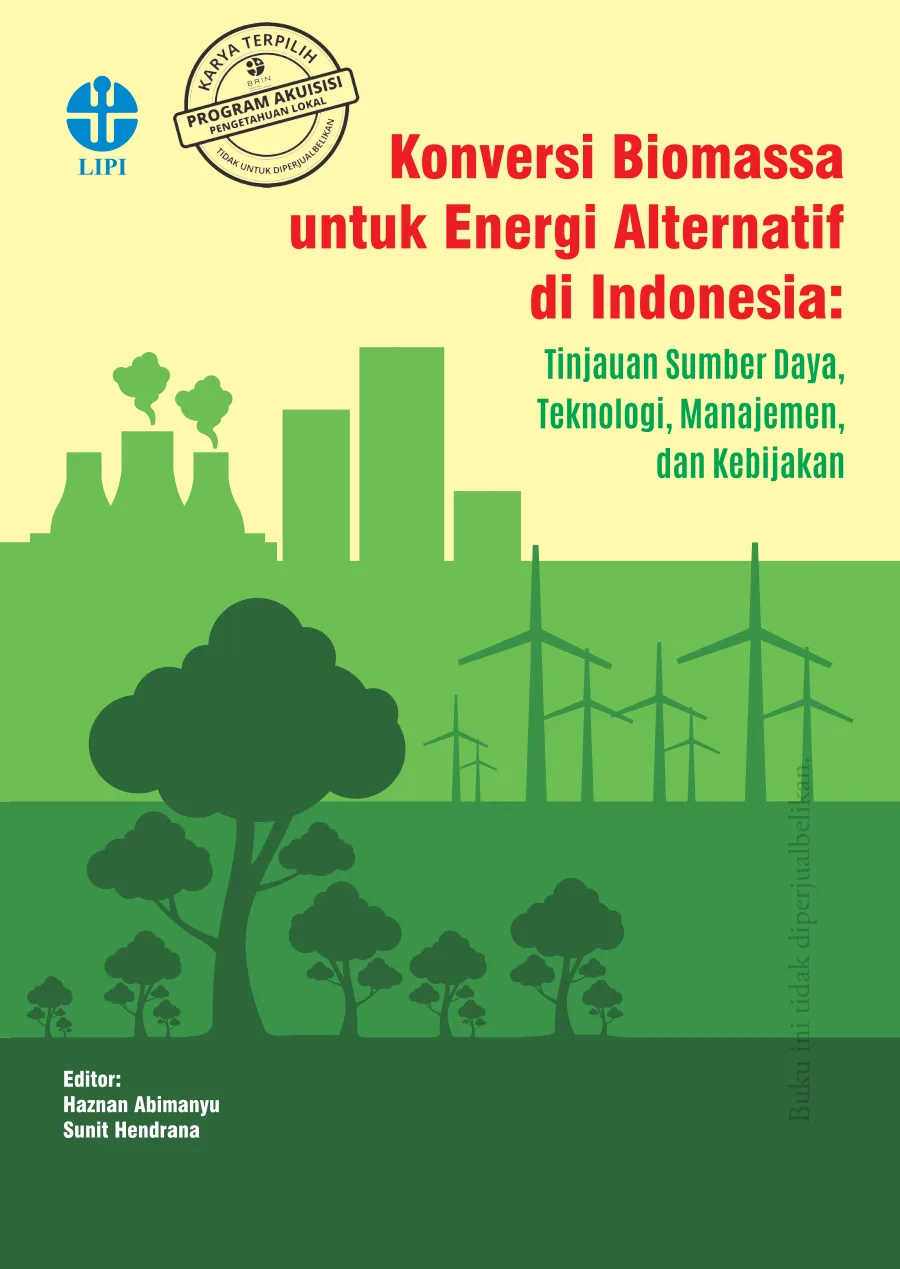 Sampul buku Konversi Biomassa untuk Energi Alternatif di Indonesia: Tinjauan Sumber Daya, Teknologi, Manajemen, dan Kebijakan