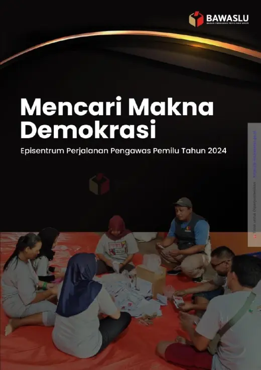 Sampul Mencari Makna Demokrasi: Episentrum Perjalanan Pengawas Adhoc Pada Pemilu Tahun 2024
