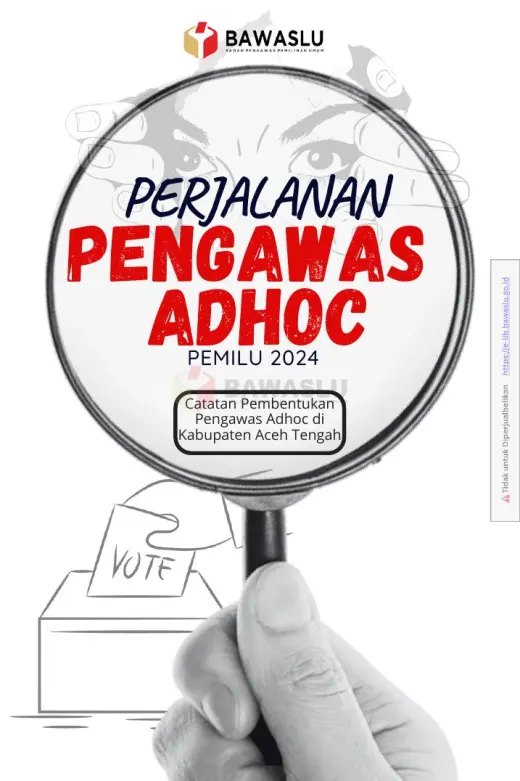 Sampul Perjalanan Pengawas Adhoc Pemilu 2024: Catatan Pembentukan Pengawas Adhoc di Kabupaten Aceh Tengah