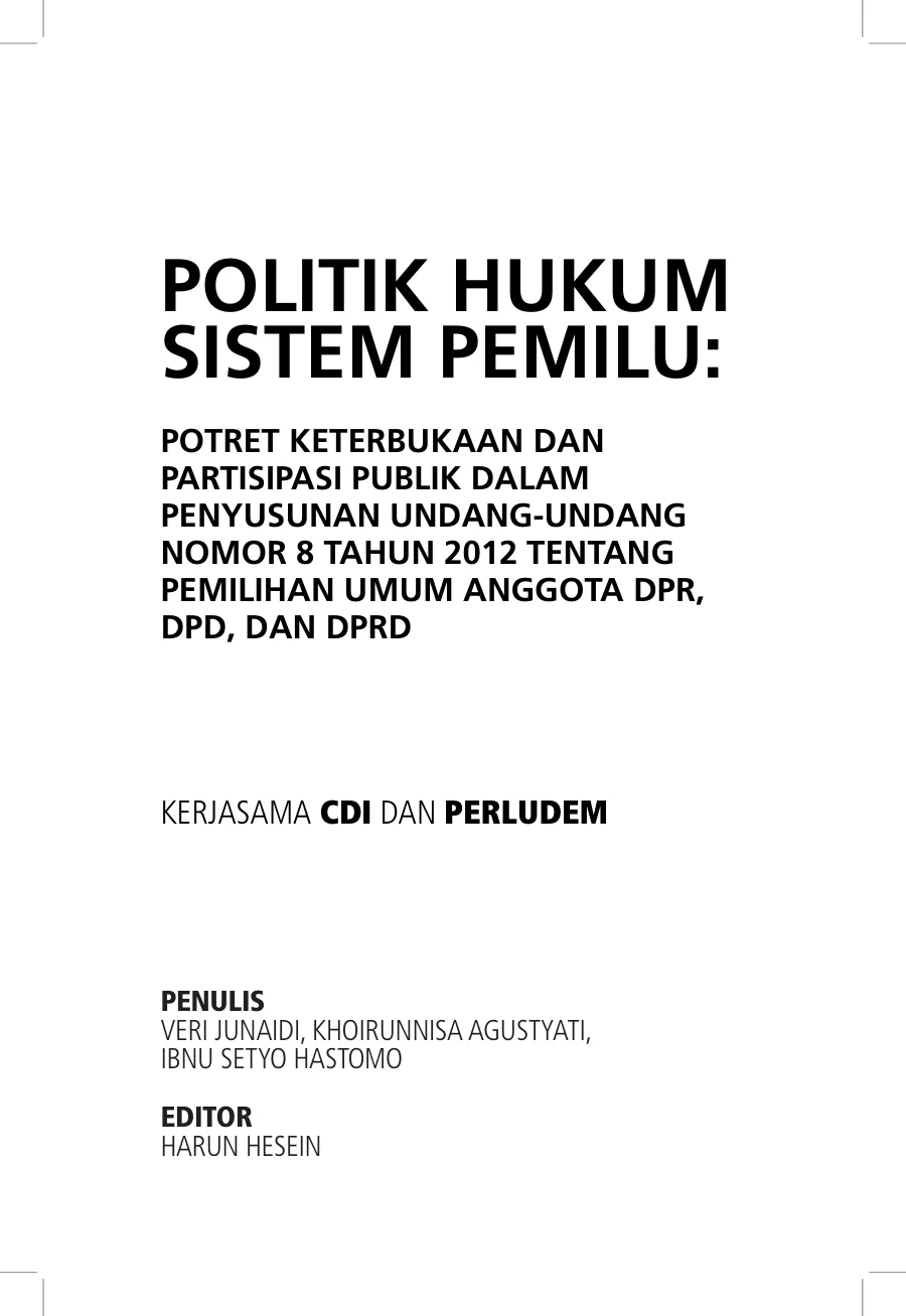 Sampul Politik Hukum Sistem Pemilu: Potret Keterbukaan dan Partisipasi Publik dalam Penyusunan Undang-Undang Nomor 8 Tahun 2012 tentang Pemilihan Umum Anggota DPR, DPD, dan DPRD